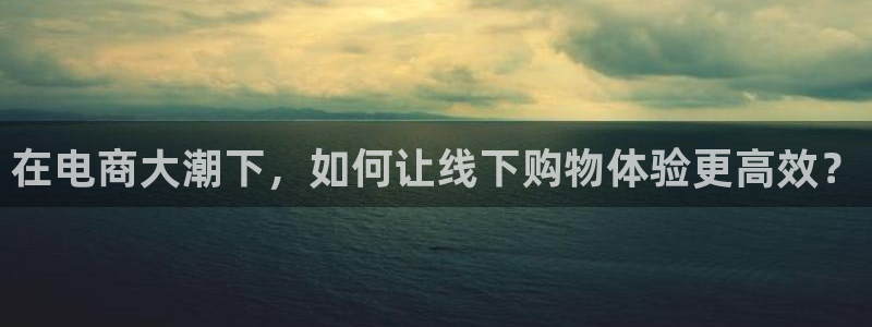 豪门国际官网下载链接怎么弄：在电商大