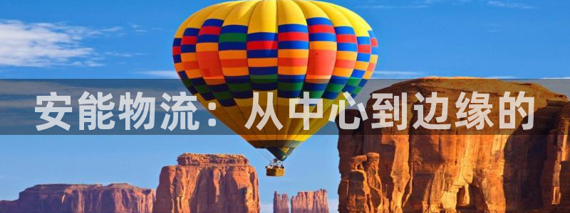 豪门国际PG电子游戏：安能物流：从中心到边缘的